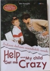 Image of Solusi Mendidik Anak : Help My Child Get Me Crazy