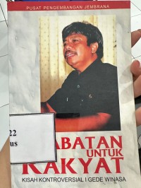 Jabatan Untuk Rakyat : Kisah Kontroversial I Gede Winasa
